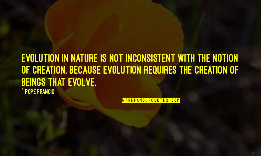 Creation And Nature Quotes By Pope Francis: Evolution in nature is not inconsistent with the