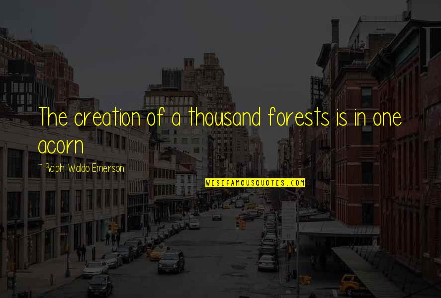 Creation And Nature Quotes By Ralph Waldo Emerson: The creation of a thousand forests is in