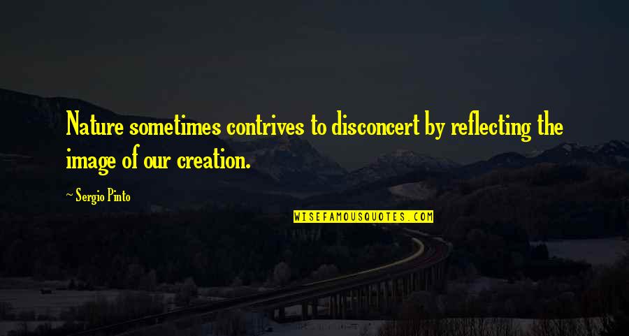 Creation And Nature Quotes By Sergio Pinto: Nature sometimes contrives to disconcert by reflecting the