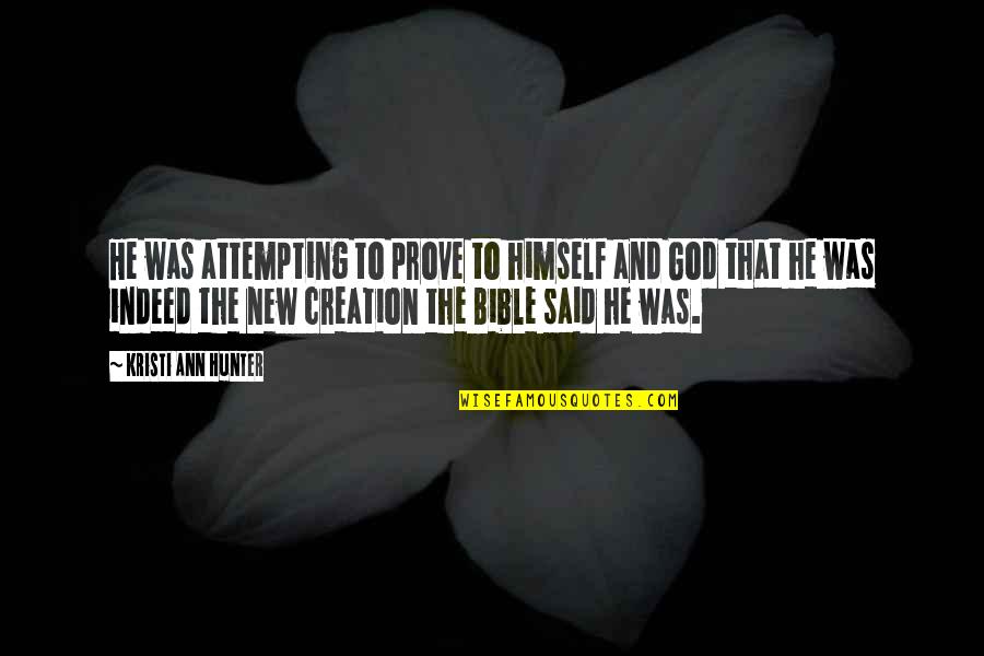 Creation Bible Quotes By Kristi Ann Hunter: He was attempting to prove to himself and Creation Bible Quotes By Kristi Ann Hunter: He was attempting to prove to himself and