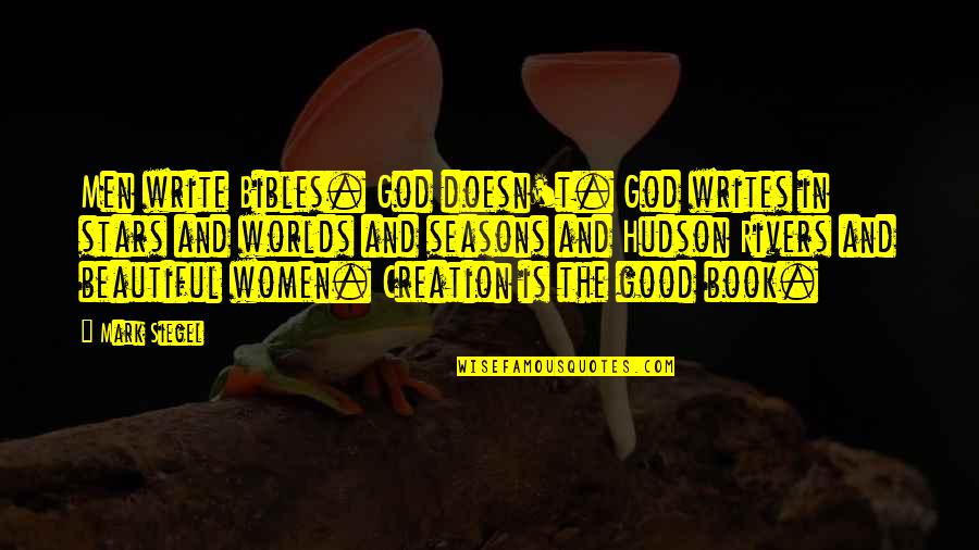 Creation Bible Quotes By Mark Siegel: Men write Bibles. God doesn't. God writes in Creation Bible Quotes By Mark Siegel: Men write Bibles. God doesn't. God writes in