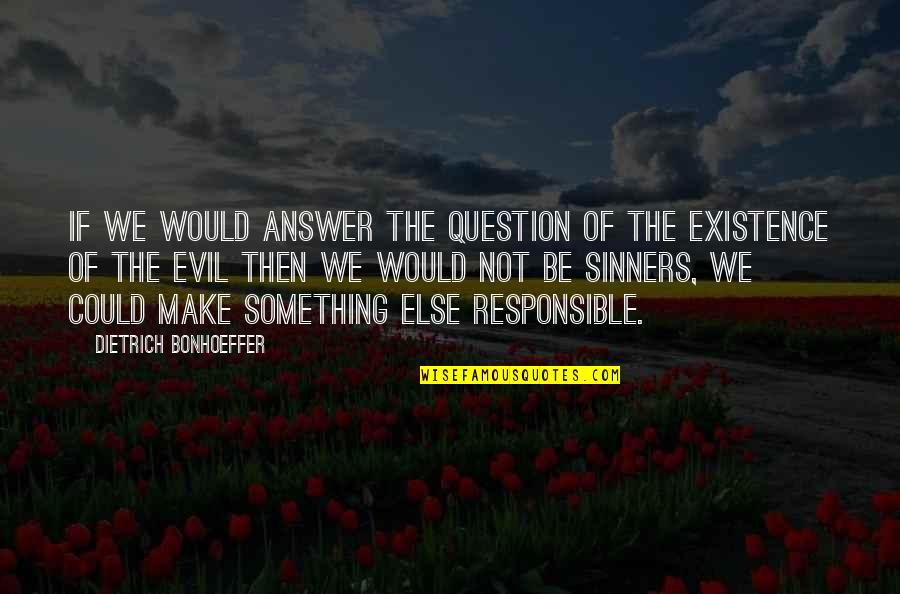 Creation Biblical Quotes By Dietrich Bonhoeffer: If we would answer the question of the
