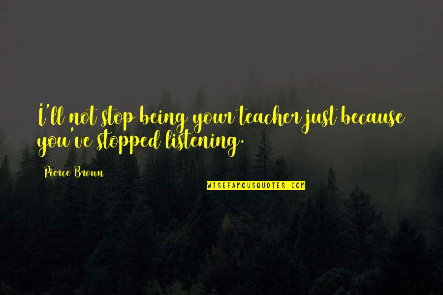 Creation Loans Quotes By Pierce Brown: I'll not stop being your teacher just because