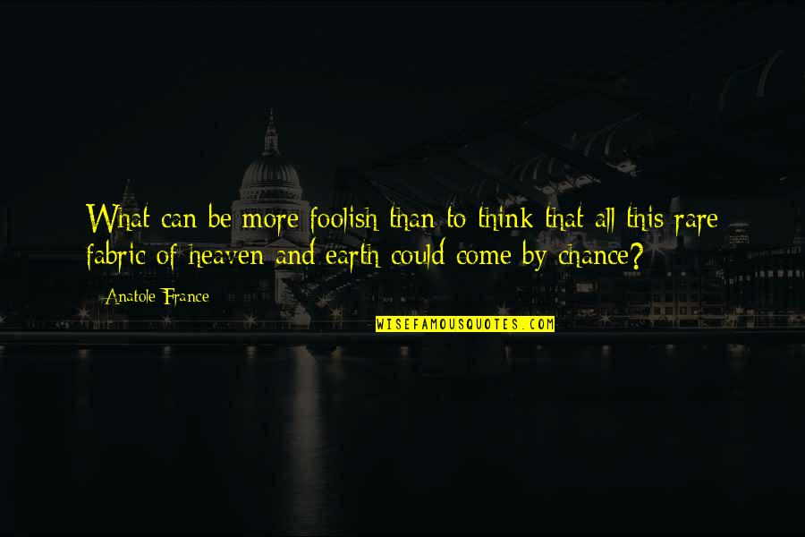 Creation Of Earth Quotes By Anatole France: What can be more foolish than to think