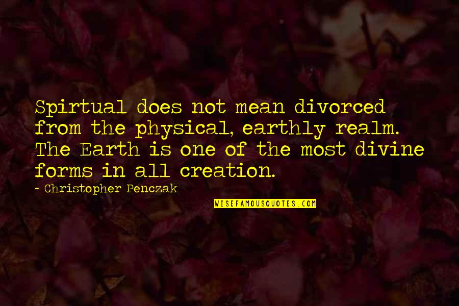 Creation Of Earth Quotes By Christopher Penczak: Spirtual does not mean divorced from the physical,