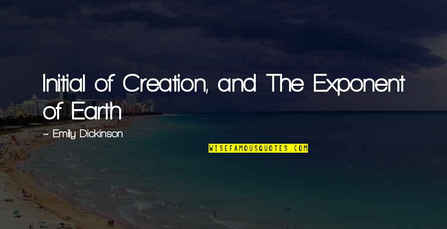 Creation Of Earth Quotes By Emily Dickinson: Initial of Creation, and The Exponent of Earth