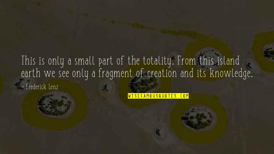 Creation Of Earth Quotes By Frederick Lenz: This is only a small part of the