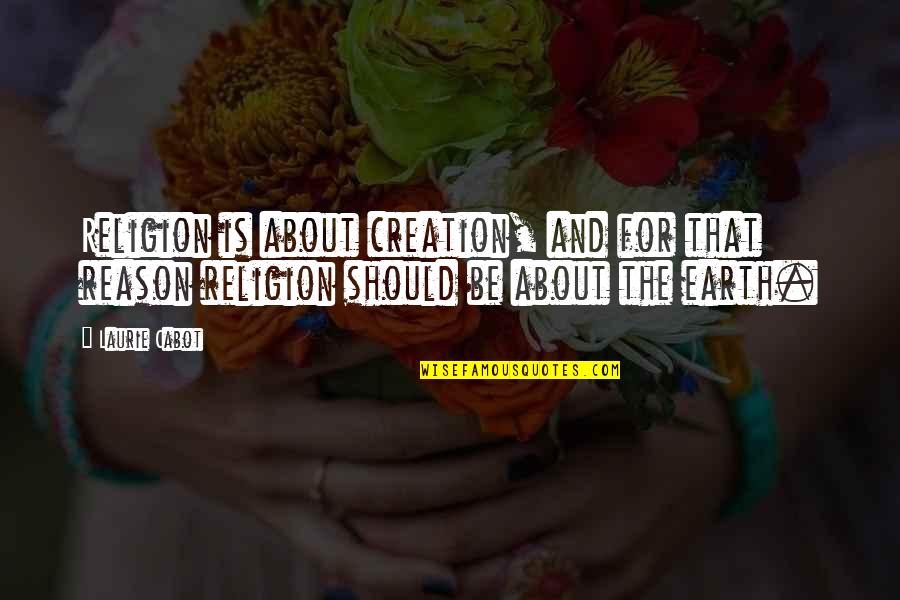 Creation Of Earth Quotes By Laurie Cabot: Religion is about creation, and for that reason