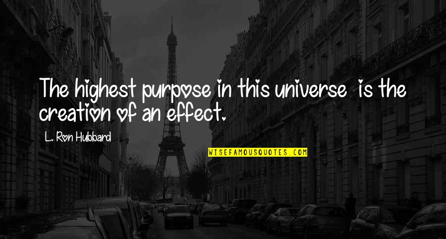 Creation Of The Universe Quotes By L. Ron Hubbard: The highest purpose in this universe is the