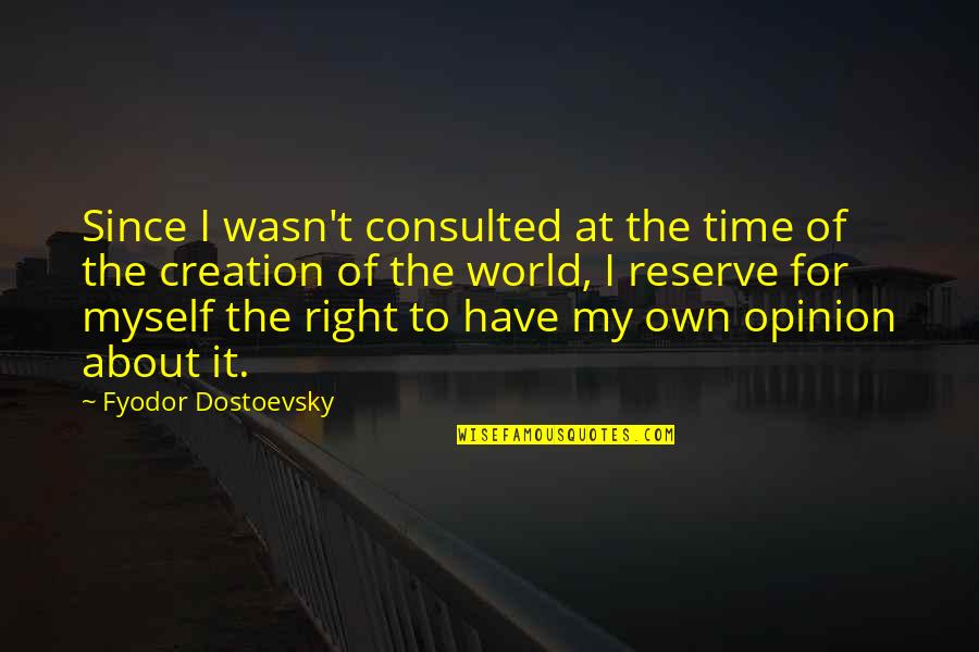 Creation Of The World Quotes By Fyodor Dostoevsky: Since I wasn't consulted at the time of