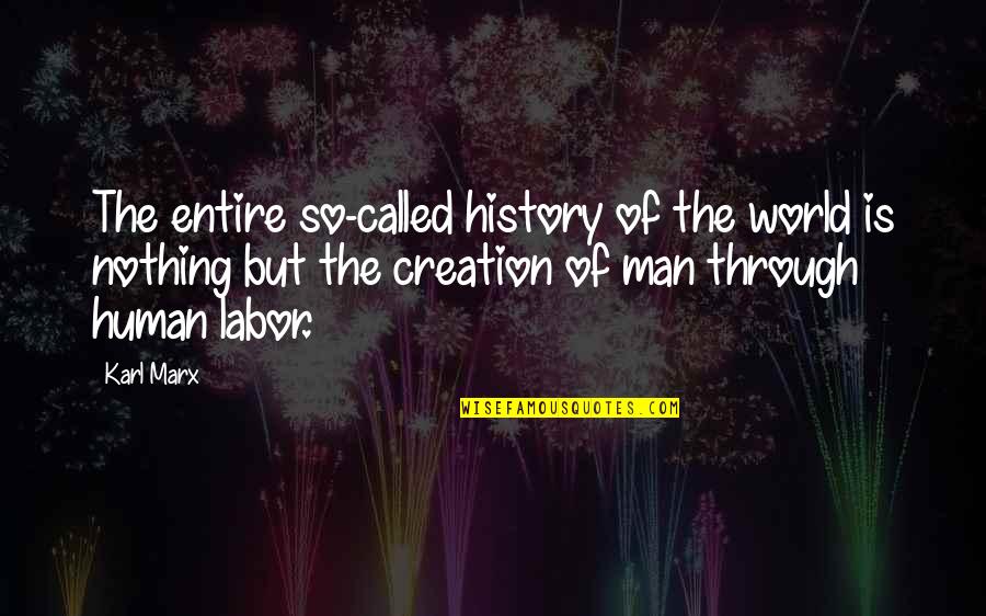 Creation Of The World Quotes By Karl Marx: The entire so-called history of the world is