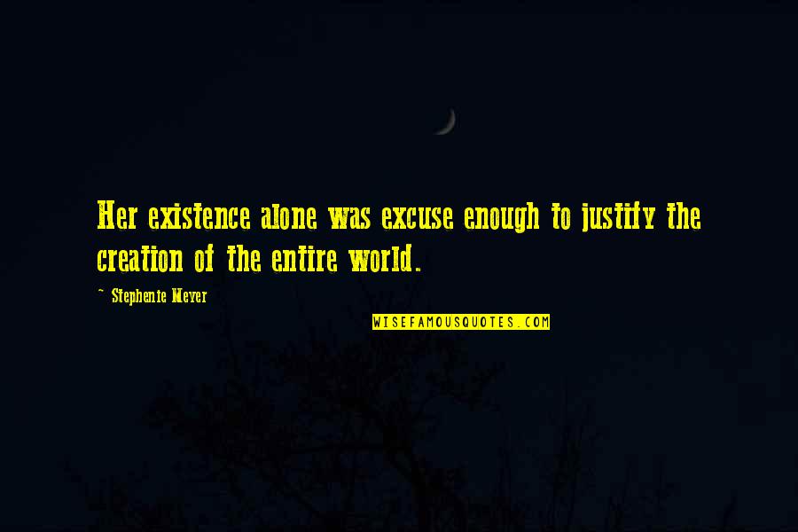 Creation Of The World Quotes By Stephenie Meyer: Her existence alone was excuse enough to justify