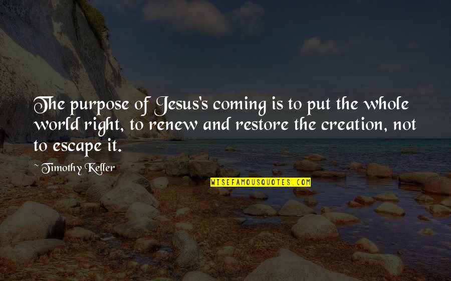 Creation Of The World Quotes By Timothy Keller: The purpose of Jesus's coming is to put