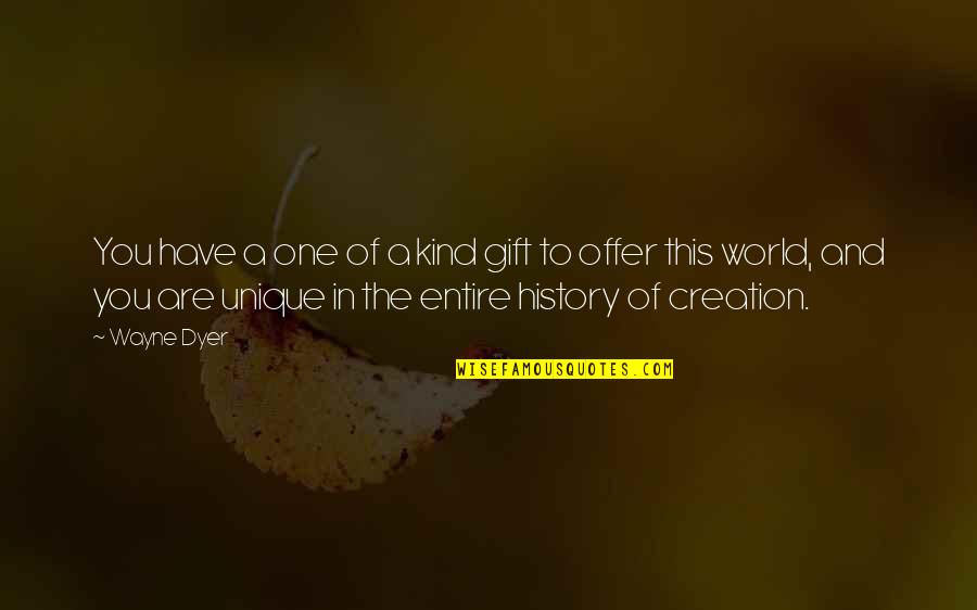 Creation Of The World Quotes By Wayne Dyer: You have a one of a kind gift