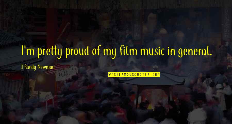 Creation Of Woman Quotes By Randy Newman: I'm pretty proud of my film music in Creation Of Woman Quotes By Randy Newman: I'm pretty proud of my film music in