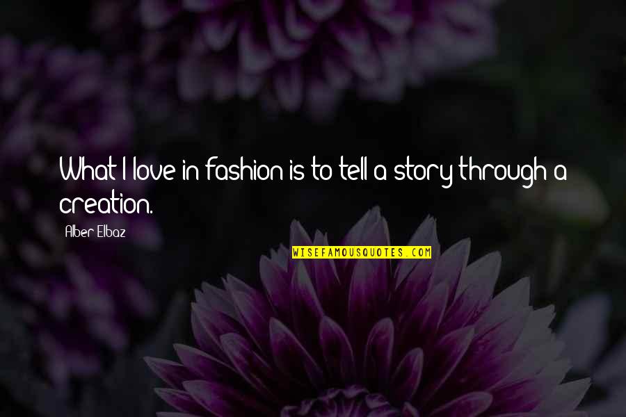 Creation Story Quotes By Alber Elbaz: What I love in fashion is to tell