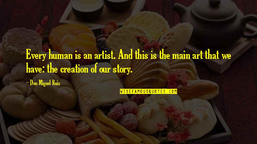 Creation Story Quotes By Don Miguel Ruiz: Every human is an artist. And this is