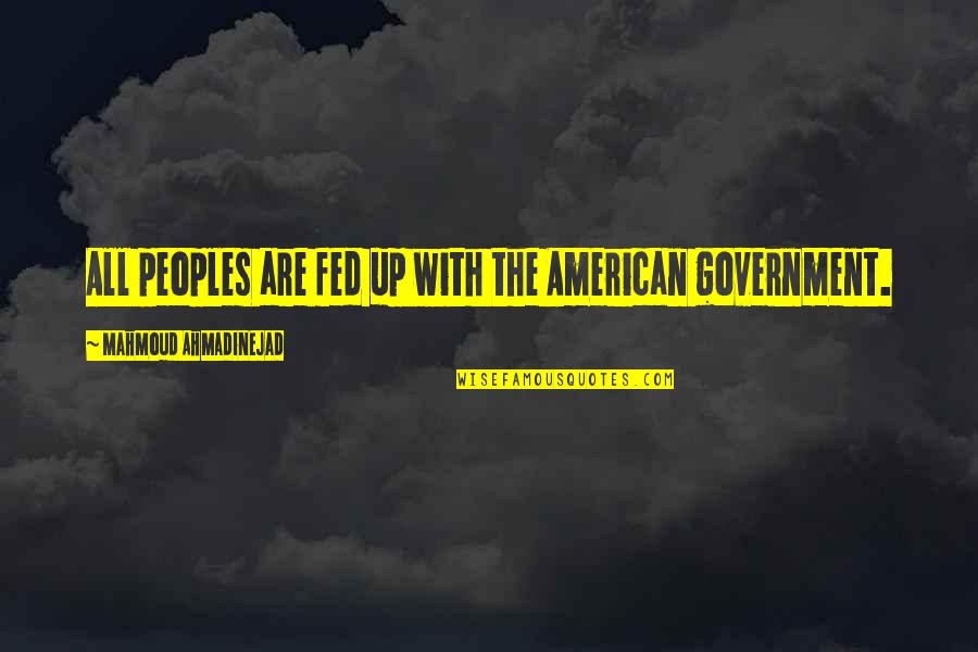Creation Versus Evolution Quotes By Mahmoud Ahmadinejad: All peoples are fed up with the American
