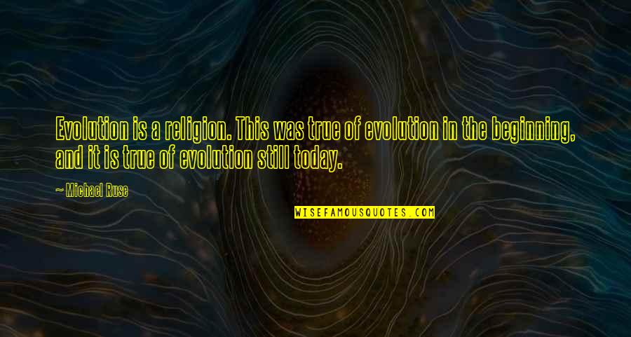 Creation Versus Evolution Quotes By Michael Ruse: Evolution is a religion. This was true of