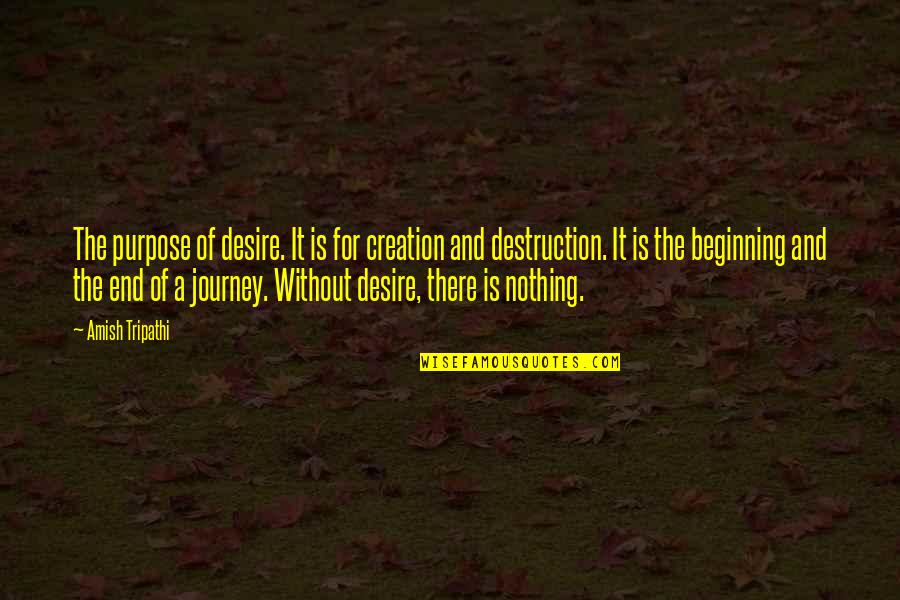 Creation Vs Destruction Quotes By Amish Tripathi: The purpose of desire. It is for creation