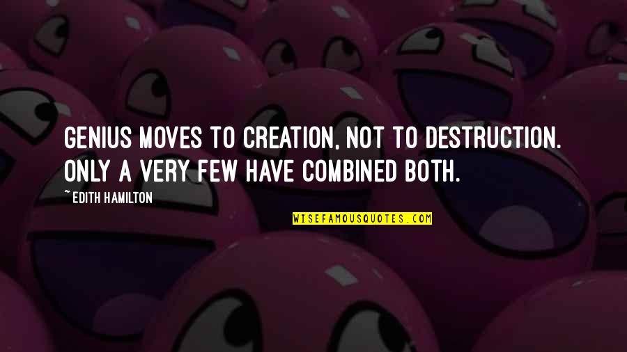 Creation Vs Destruction Quotes By Edith Hamilton: Genius moves to creation, not to destruction. Only