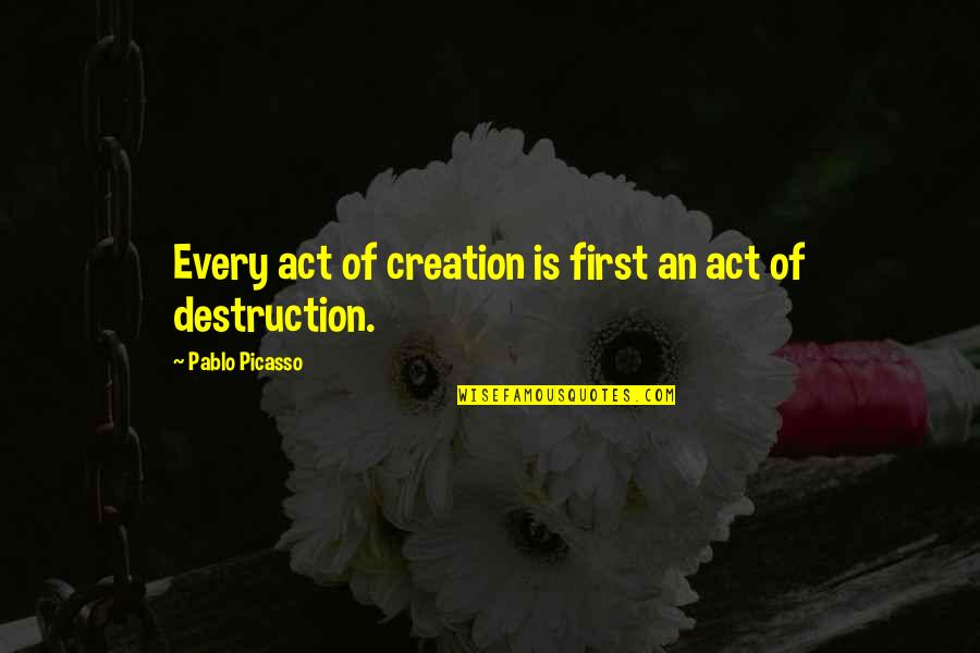 Creation Vs Destruction Quotes By Pablo Picasso: Every act of creation is first an act
