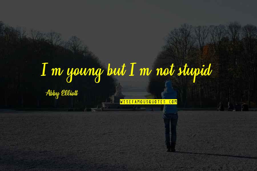 Creation Vs Evolution Debate Quotes By Abby Elliott: I'm young but I'm not stupid.