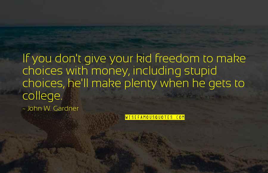 Creational Quotes By John W. Gardner: If you don't give your kid freedom to