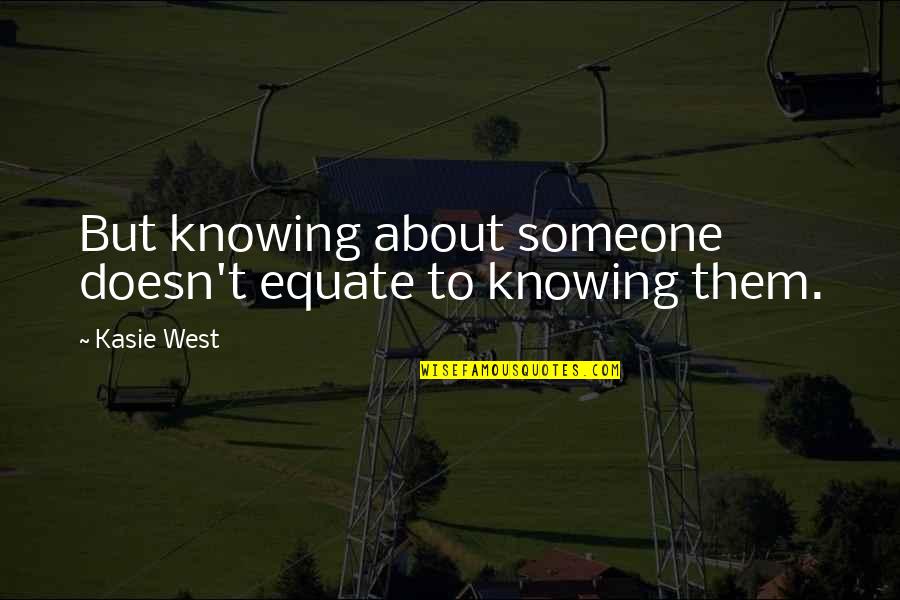 Creational Quotes By Kasie West: But knowing about someone doesn't equate to knowing