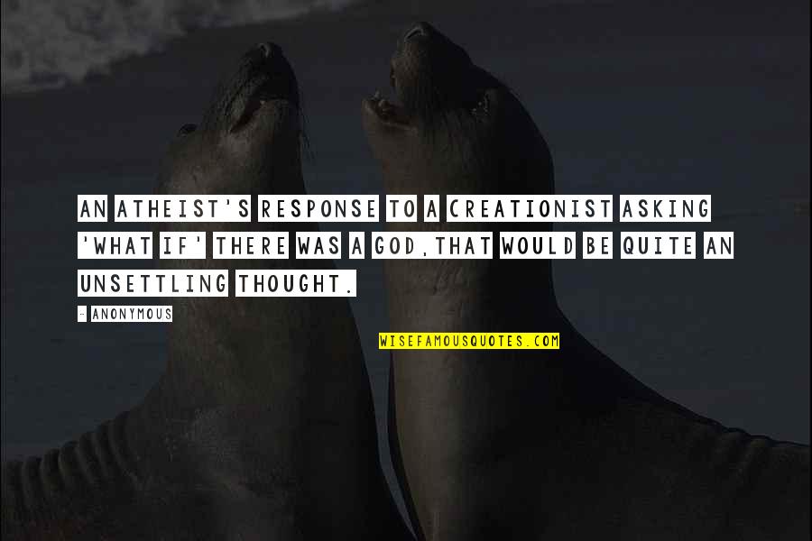 Creationism Vs Evolution Quotes By Anonymous: An atheist's response to a creationist asking 'what