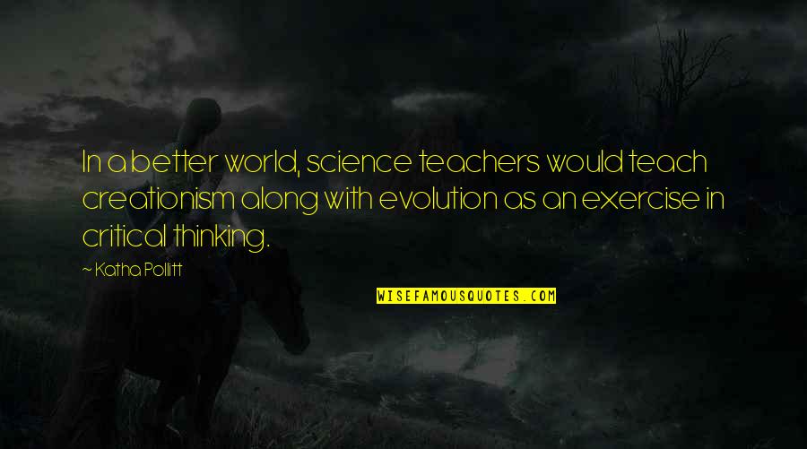 Creationism Vs Evolution Quotes By Katha Pollitt: In a better world, science teachers would teach