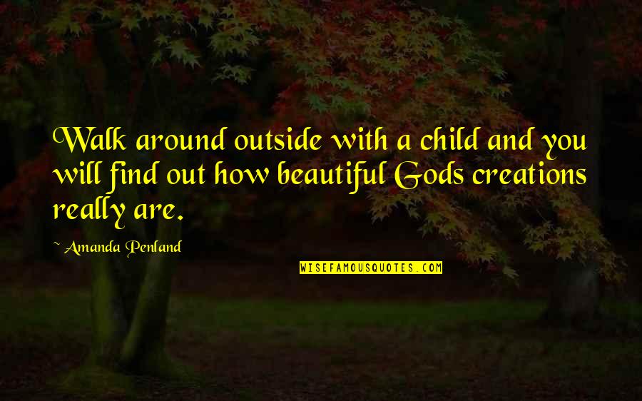 Creations Of God Quotes By Amanda Penland: Walk around outside with a child and you