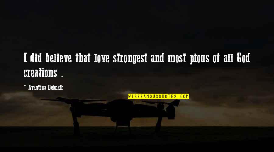 Creations Of God Quotes By Avantika Debnath: I did believe that love strongest and most