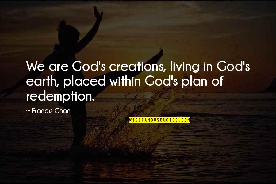 Creations Of God Quotes By Francis Chan: We are God's creations, living in God's earth,