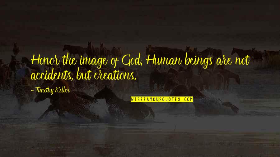 Creations Of God Quotes By Timothy Keller: Honor the image of God. Human beings are