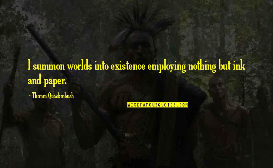 Creativamente Asociados Quotes By Thomm Quackenbush: I summon worlds into existence employing nothing but Creativamente Asociados Quotes By Thomm Quackenbush: I summon worlds into existence employing nothing but