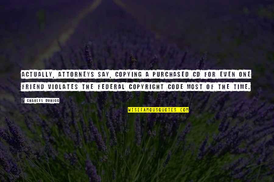 Creativas Obras Quotes By Charles Duhigg: Actually, attorneys say, copying a purchased CD for
