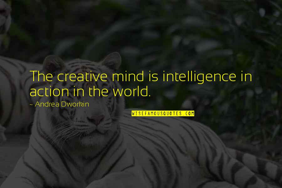Creative Action Quotes By Andrea Dworkin: The creative mind is intelligence in action in