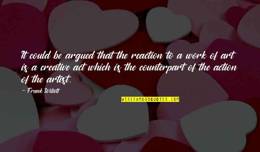 Creative Action Quotes By Frank Willett: It could be argued that the reaction to