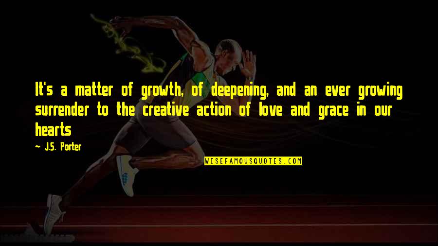 Creative Action Quotes By J.S. Porter: It's a matter of growth, of deepening, and