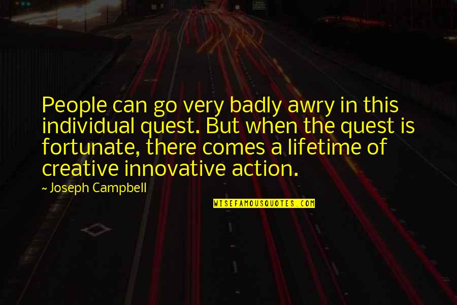 Creative Action Quotes By Joseph Campbell: People can go very badly awry in this