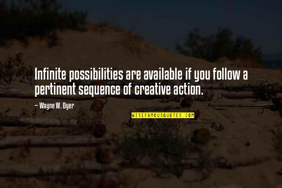 Creative Action Quotes By Wayne W. Dyer: Infinite possibilities are available if you follow a