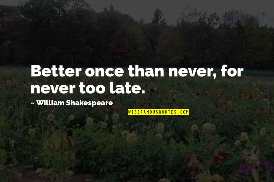 Creative Action Quotes By William Shakespeare: Better once than never, for never too late.