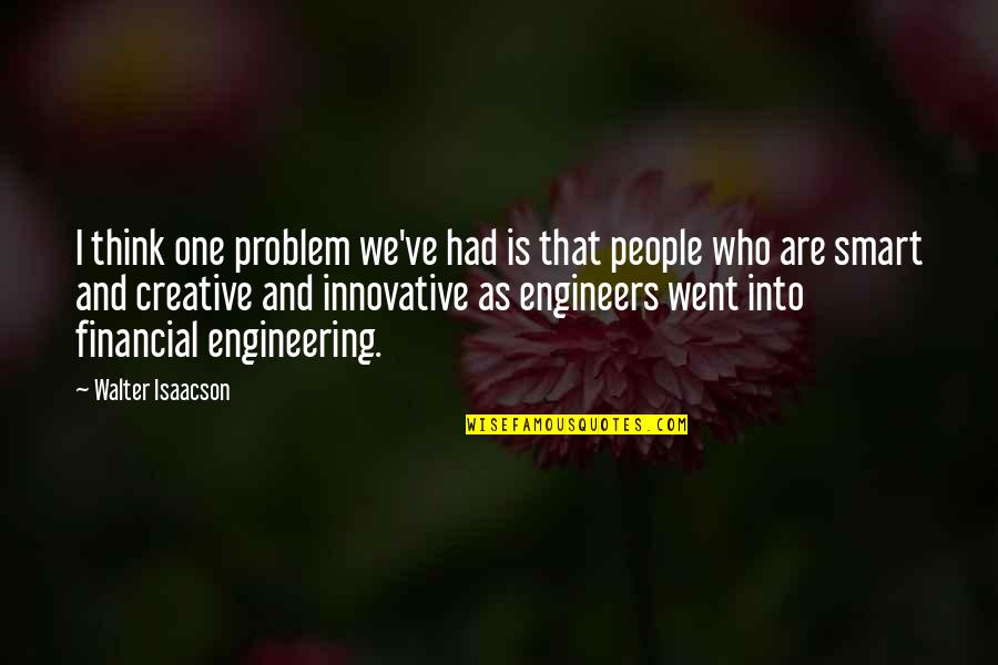 Creative And Innovative Quotes By Walter Isaacson: I think one problem we've had is that