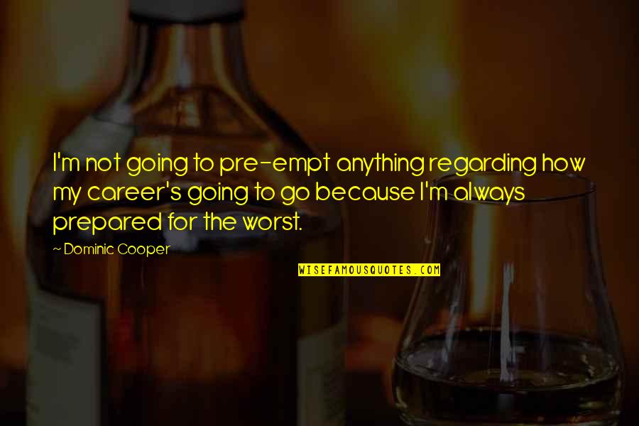 Creative Anxiety Quotes By Dominic Cooper: I'm not going to pre-empt anything regarding how