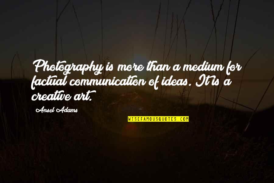 Creative Art Quotes By Ansel Adams: Photography is more than a medium for factual