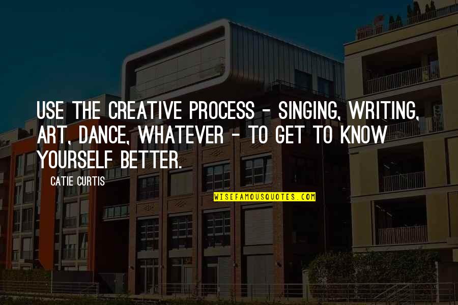 Creative Art Quotes By Catie Curtis: Use the creative process - singing, writing, art,