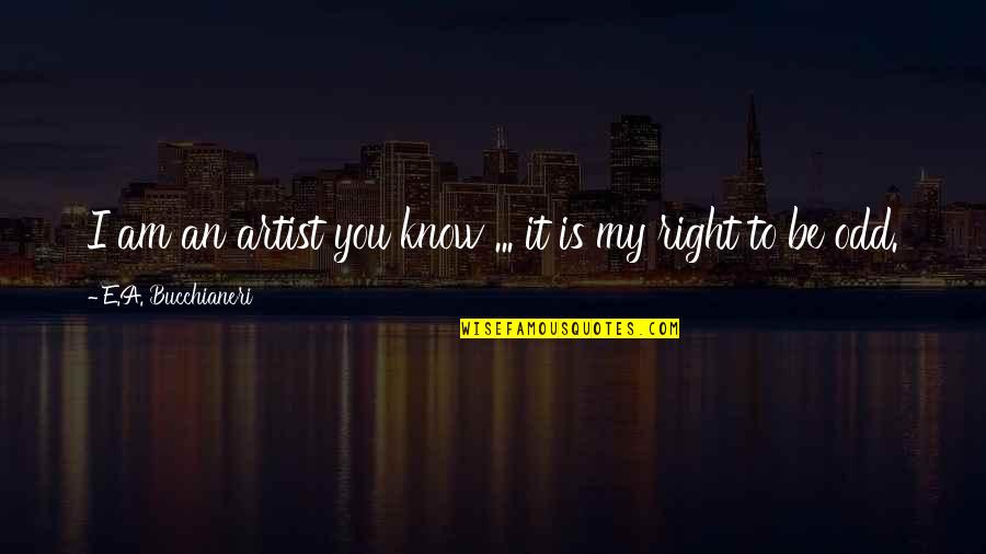 Creative Art Quotes By E.A. Bucchianeri: I am an artist you know ... it