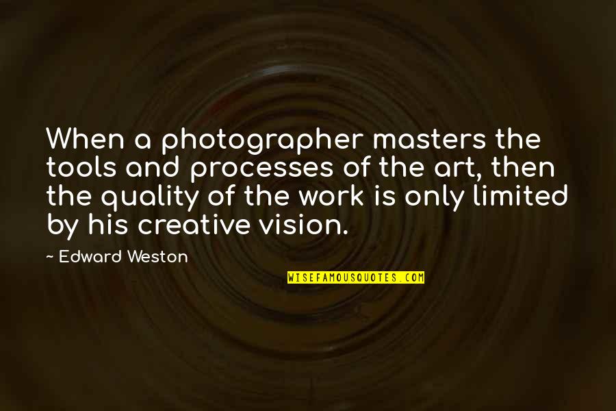 Creative Art Quotes By Edward Weston: When a photographer masters the tools and processes