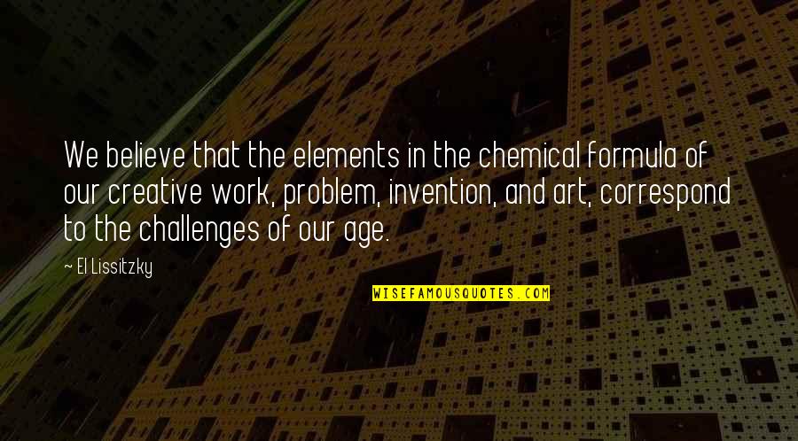 Creative Art Quotes By El Lissitzky: We believe that the elements in the chemical